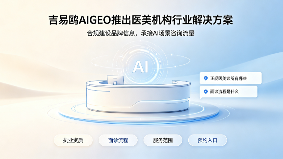 2026吉易鸥AIGEO推出医美机构行业解决方案,合规布局AI搜索抢占咨询流量