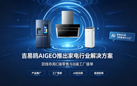 2026吉易鸥AIGEO推出家电行业专属方案，双线布局赋能家电制造工厂抢占AI流量